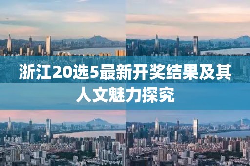 浙江20选5最新开奖结果及其人文魅力探究