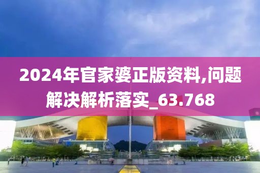 2024年官家婆正版资料,问题解决解析落实_63.768
