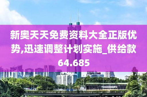 新奥天天免费资料大全正版优势,迅速调整计划实施_供给款64.685