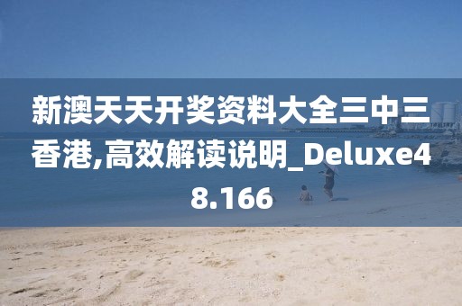 新澳天天开奖资料大全三中三香港,高效解读说明_Deluxe48.166
