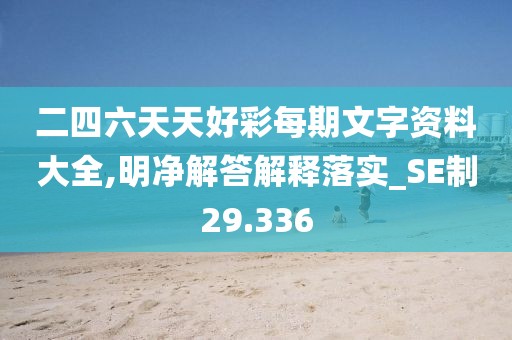 二四六天天好彩每期文字资料大全,明净解答解释落实_SE制29.336