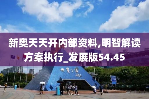新奥天天开内部资料,明智解读方案执行_发展版54.45
