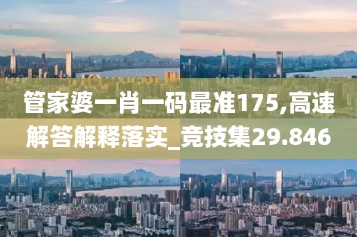 管家婆一肖一码最准175,高速解答解释落实_竞技集29.846