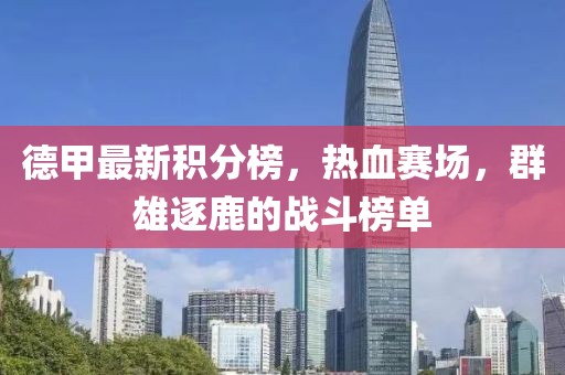 德甲最新积分榜，热血赛场，群雄逐鹿的战斗榜单