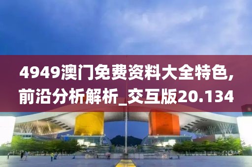 4949澳门免费资料大全特色,前沿分析解析_交互版20.134