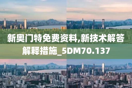 新奥门特免费资料,新技术解答解释措施_5DM70.137