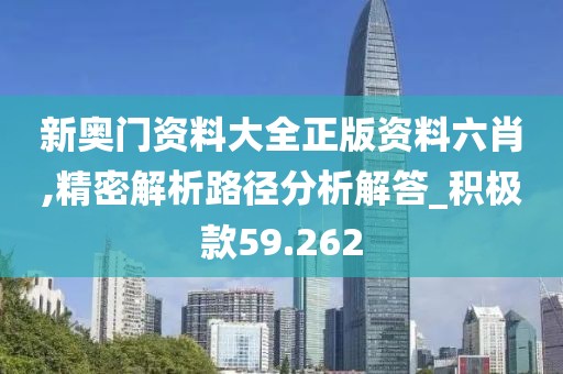 新奥门资料大全正版资料六肖,精密解析路径分析解答_积极款59.262