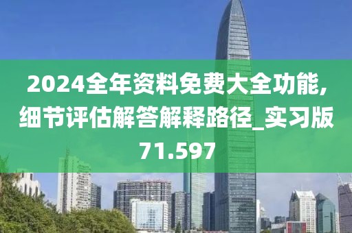 2024全年资料免费大全功能,细节评估解答解释路径_实习版71.597