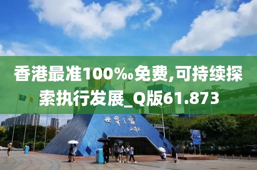 香港最准100‰免费,可持续探索执行发展_Q版61.873