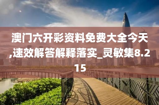 澳门六开彩资料免费大全今天,速效解答解释落实_灵敏集8.215