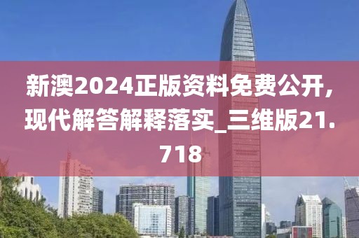 新澳2024正版资料免费公开,现代解答解释落实_三维版21.718