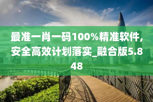 最准一肖一码100%精准软件,安全高效计划落实_融合版5.848
