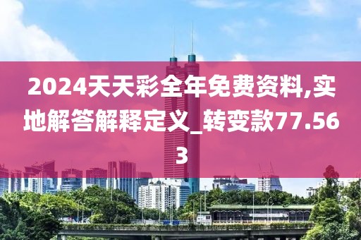 2024天天彩全年免费资料,实地解答解释定义_转变款77.563