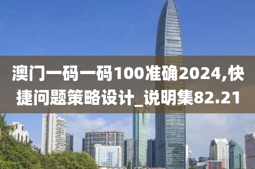 澳门一码一码100准确2024,快捷问题策略设计_说明集82.21