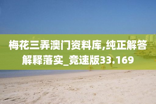 梅花三弄澳门资料库,纯正解答解释落实_竞速版33.169