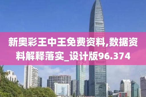 新奥彩王中王免费资料,数据资料解释落实_设计版96.374