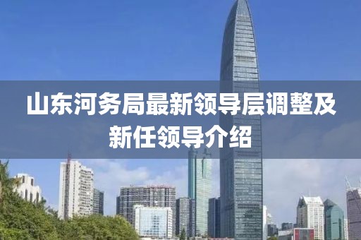 山东河务局最新领导层调整及新任领导介绍