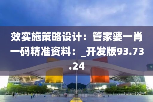 效实施策略设计：管家婆一肖一码精准资料：_开发版93.73.24