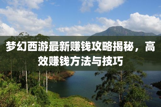 梦幻西游最新赚钱攻略揭秘，高效赚钱方法与技巧