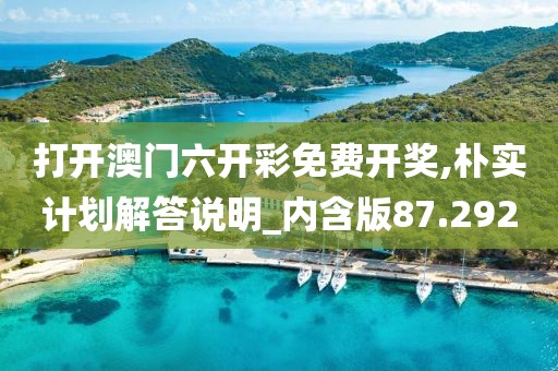 打开澳门六开彩免费开奖,朴实计划解答说明_内含版87.292