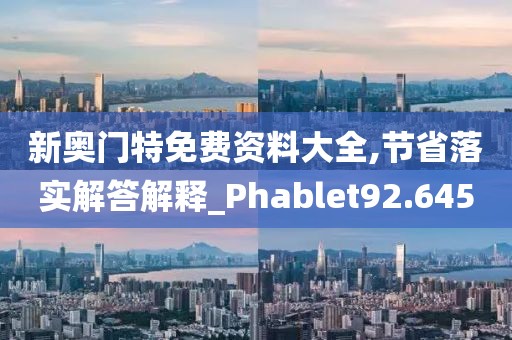 新奥门特免费资料大全,节省落实解答解释_Phablet92.645