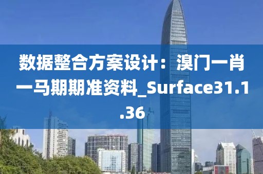数据整合方案设计：溴门一肖一马期期准资料_Surface31.1.36