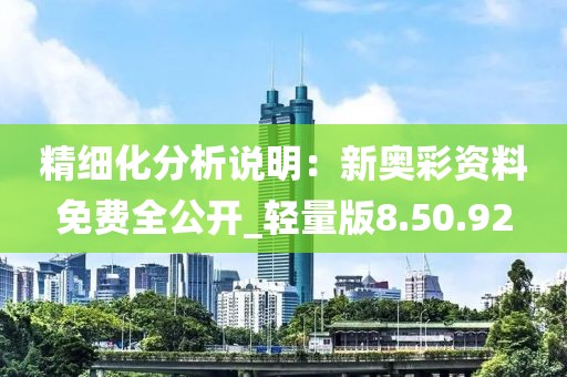 精细化分析说明：新奥彩资料免费全公开_轻量版8.50.92