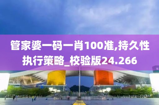 管家婆一码一肖100准,持久性执行策略_校验版24.266