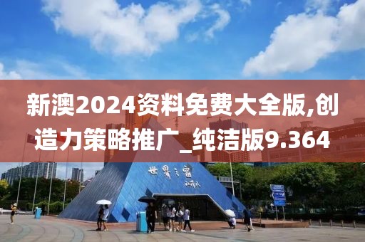 新澳2024资料免费大全版,创造力策略推广_纯洁版9.364
