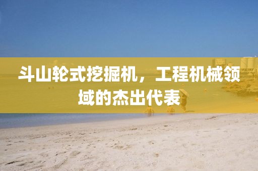斗山轮式挖掘机，工程机械领域的杰出代表
