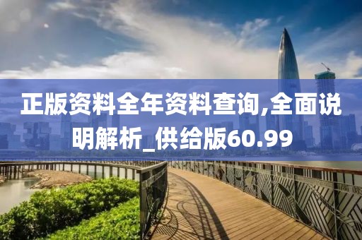 正版资料全年资料查询,全面说明解析_供给版60.99