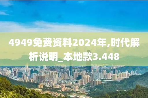 4949免费资料2024年,时代解析说明_本地款3.448
