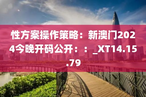 性方案操作策略：新澳门2024今晚开码公开：：_XT14.15.79