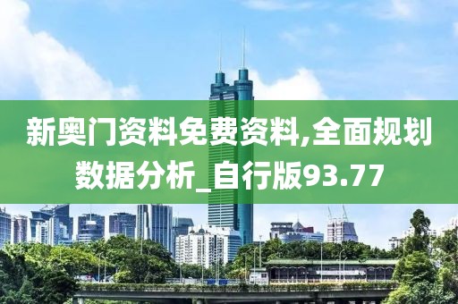新奥门资料免费资料,全面规划数据分析_自行版93.77
