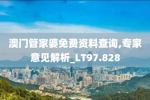 澳门管家婆免费资料查询,专家意见解析_LT97.828