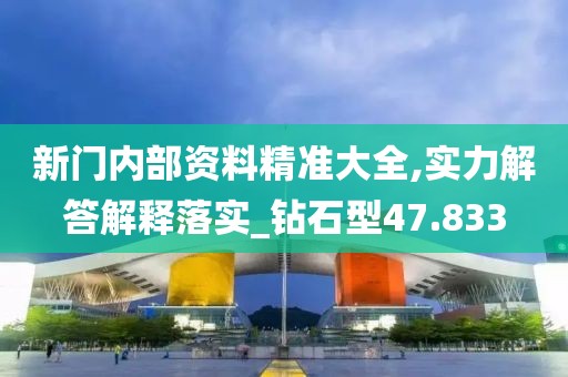 新门内部资料精准大全,实力解答解释落实_钻石型47.833