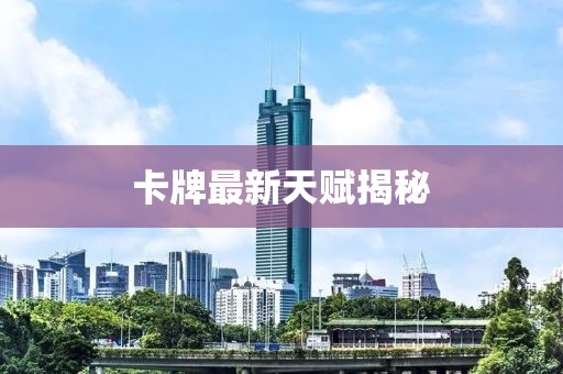 卡牌最新天赋揭秘