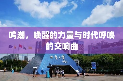 鸣潮，唤醒的力量与时代呼唤的交响曲