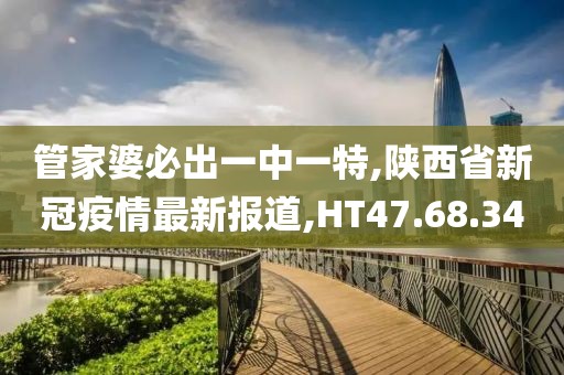 管家婆必出一中一特,陕西省新冠疫情最新报道,HT47.68.34