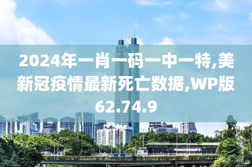 2024年一肖一码一中一特,美新冠疫情最新死亡数据,WP版62.74.9