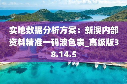 实地数据分析方案：新澳内部资料精准一码波色表_高级版38.14.5