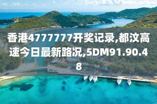 香港4777777开奖记录,都汶高速今日最新路况,5DM91.90.48