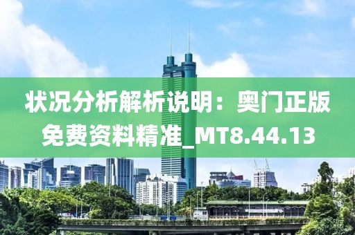 状况分析解析说明：奥门正版免费资料精准_MT8.44.13