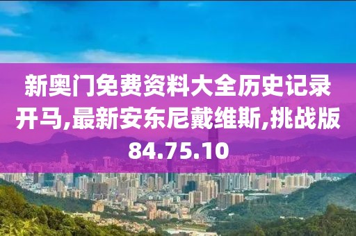 新奥门免费资料大全历史记录开马,最新安东尼戴维斯,挑战版84.75.10