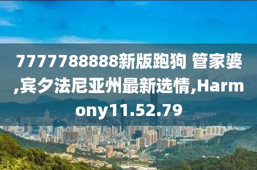 7777788888新版跑狗 管家婆,宾夕法尼亚州最新选情,Harmony11.52.79