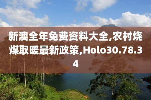 新澳全年免费资料大全,农村烧煤取暖最新政策,Holo30.78.34