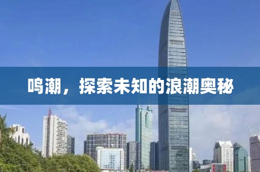 鸣潮，探索未知的浪潮奥秘