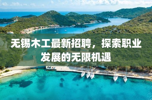 无锡木工最新招聘，探索职业发展的无限机遇