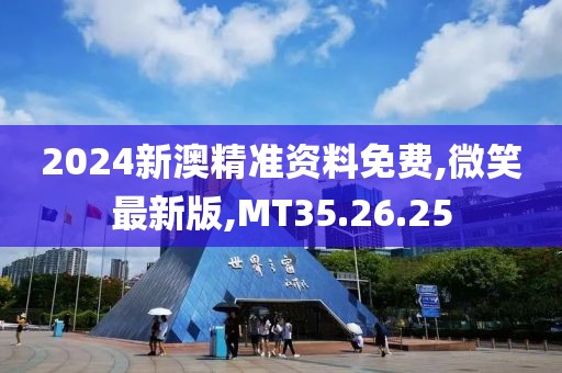 2024新澳精准资料免费,微笑最新版,MT35.26.25