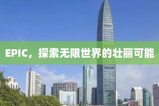 EPIC，探索无限世界的壮丽可能